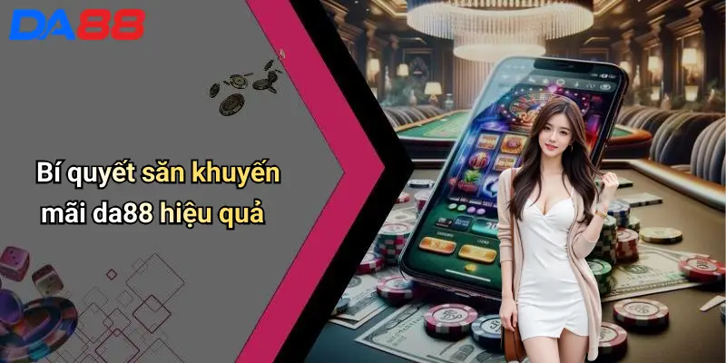 Bí quyết săn khuyến mãi da88 hiệu quả