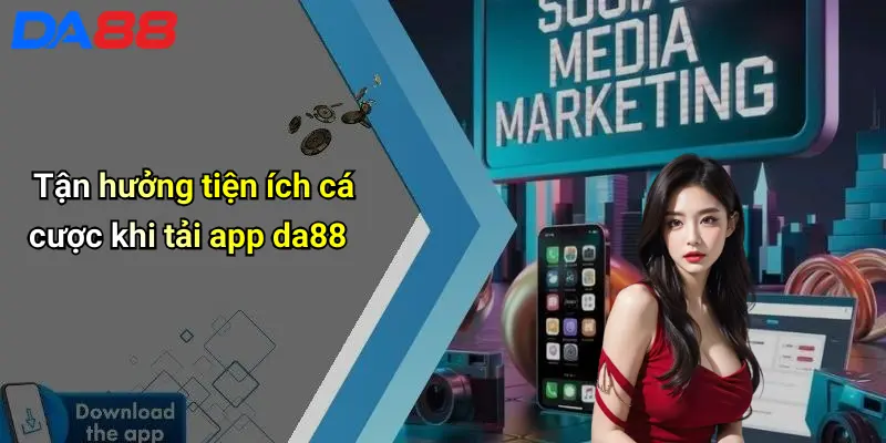 Tận hưởng tiện ích cá cược khi tải app da88