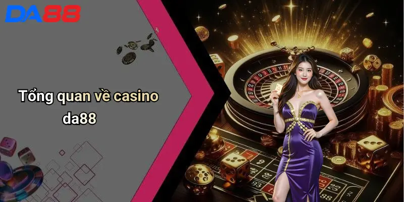 Tổng quan về casino da88