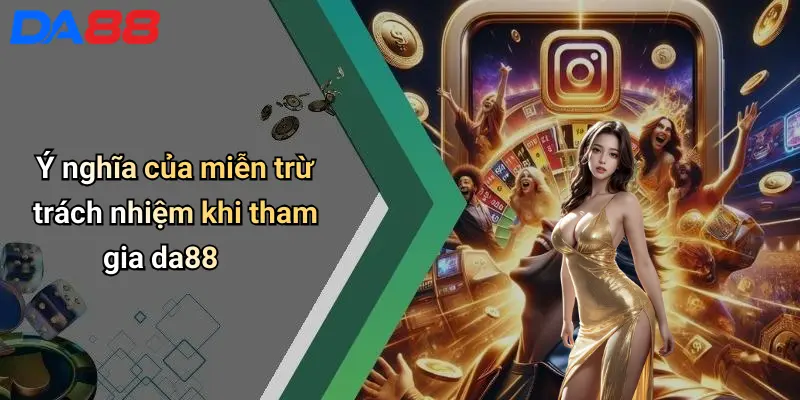 Ý nghĩa của miễn trừ trách nhiệm khi tham gia da88